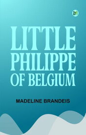 Little Philippe of Belgium【電子書籍】[ Madeline Brandeis ]