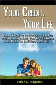 Your Credit, Your Life: The Complete Guide on Credit Scores, Credit Reports, Credit Repair, How to Quickly Erase Bad Credit Records, & Legally Raise Your Credit Score to 750 or Above【電子書籍】[ Eddie D. Furguson ]