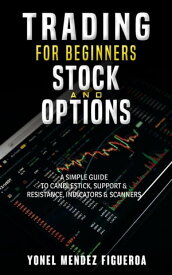 Stock Market For Beginners: Stock and Options A Simple Guide to candlesticks, Support & Resistance, Indicators & Scanners【電子書籍】[ Yonel R. Mendez Figueroa ]