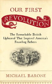 Our First Revolution The Remarkable British Upheaval That Inspired America's Founding Fathers【電子書籍】[ Michael Barone ]
