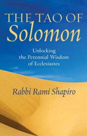 The Tao of Solomon Unlocking the Perennial Wisdom of Ecclesiastes【電子書籍】[ Rabbi Rami Shapiro ]