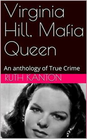 Virginia Hill, Mafia Queen An Anthology of True Crime【電子書籍】[ Ruth Kanton ]