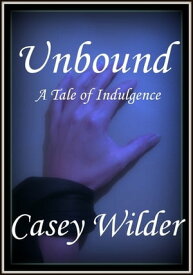Unbound: A Tale of Indulgence【電子書籍】[ Casey Wilder ]