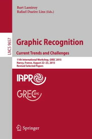 Graphic Recognition. Current Trends and Challenges 11th International Workshop, GREC 2015, Nancy, France, August 22?23, 2015, Revised Selected Papers【電子書籍】