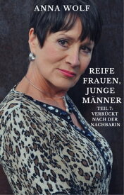 Reife Frauen, junge M?nner 7 Teil 7: Verr?ckt nach der Nachbarin【電子書籍】[ Anna Wolf ]