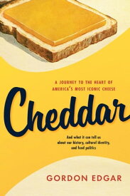 Cheddar A Journey to the Heart of America’s Most Iconic Cheese【電子書籍】[ Gordon Edgar ]