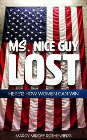 Ms. Nice Guy Lost Here's How Women Can Win【電子書籍】[ Marcy Miroff Rothenberg ]