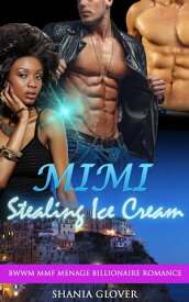 Mimi Stealing Ice Cream: BWWM MMF Menage Billionaire Romance【電子書籍】[ Shania Glover ]