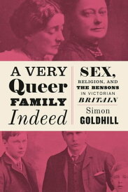 A Very Queer Family Indeed Sex, Religion, and the Bensons in Victorian Britain【電子書籍】[ Simon Goldhill ]