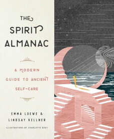 The Spirit Almanac A Modern Guide to Ancient Self-Care【電子書籍】[ Emma Loewe ]