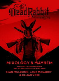 The Dead Rabbit Mixology & Mayhem The Story of John Morrissey and the World's Best Cocktail Menu【電子書籍】[ Sean Muldoon ]