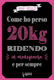 Come ho perso 20 kg ridendo In menopausa e per sempre【電子書籍】[ Vanna Greggio ]