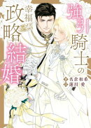 強引騎士の幸福な政略結婚【特典付き】