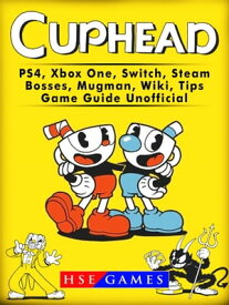 Cuphead PS4, Xbox One, Switch, Steam, Bosses, Mugman, Wiki, Tips, Game Guide Unofficial【電子書籍】[ HSE Games ]