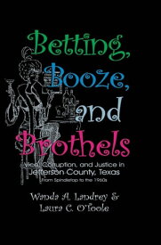 Betting Booze and Brothels Vice, Corruption, and Justice in Jefferson County, Texas【電子書籍】[ Wanda A. Landrey ]