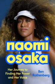 Naomi Osaka Her Journey to Finding Her Power and Her Voice【電子書籍】[ Ben Rothenberg ]