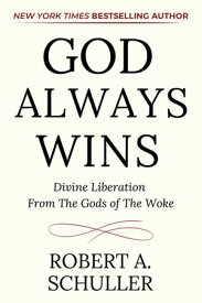 God Always Wins Divine Liberation From the Gods of the Woke【電子書籍】[ Robert A. Schuller ]