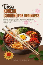 Easy Korean Cooking for Beginners Simple Korean Recipes Cookbook: Quick and Easy-to-Follow Delicious Dishes for Every Home Chef【電子書籍】[ Linder Wilson ]