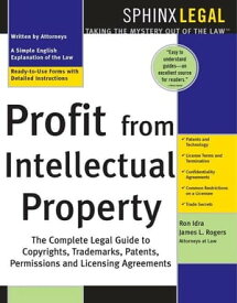 Profit from Intellectual Property The Complete Legal Guide to Copyrights, Trademarks, Patents, Permissions, and Licensing Agreements【電子書籍】[ James Rogers ]
