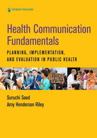 Health Communication Fundamentals Planning, Implementation, and Evaluation in Public Health【電子書籍】[ Suruchi Sood, PhD ]