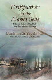 Driftfeather on the Alaska Seas Ultimate Future of the Past another Alaskan Mystery【電子書籍】[ Marianne Schlegelmilch ]