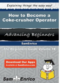 How to Become a Coke-crusher Operator How to Become a Coke-crusher Operator【電子書籍】[ Kathrin Weller ]