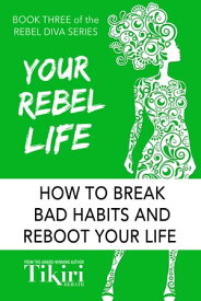 Your Rebel Life How to break bad habits and reboot your life【電子書籍】[ Tikiri Herath ]