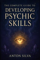 The Complete Guide to Developing Psychic Skills