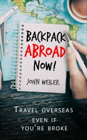 Backpack Abroad Now! Travel overseasーeven if you're broke【電子書籍】[ John Weiler ]