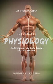 Exercise Physiology: Understanding the body during physical exercise【電子書籍】[ Douglas Lacerda ]