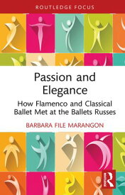 Passion and Elegance How Flamenco and Classical Ballet Met at the Ballets Russes【電子書籍】[ Barbara File Marangon ]