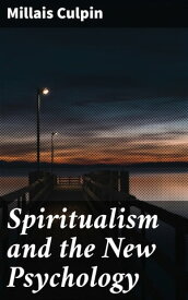 Spiritualism and the New Psychology An Explanation of Spiritualist Phenomena and Beliefs in Terms of Modern Knowledge【電子書籍】[ Millais Culpin ]