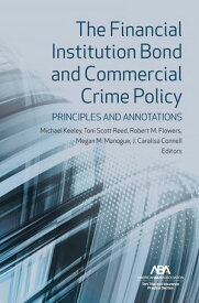 The Financial Institution Bond and Commercial Crime Policy Principles and Annotations【電子書籍】[ Megan M. Manogue ]