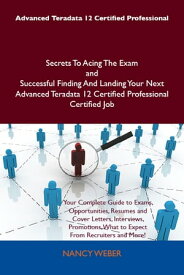 Advanced Teradata 12 Certified Professional Secrets To Acing The Exam and Successful Finding And Landing Your Next Advanced Teradata 12 Certified Professional Certified Job【電子書籍】[ Weber Nancy ]