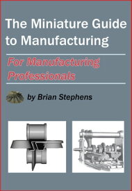 The Miniature Guide to Manufacturing【電子書籍】[ Brian Stephens ]