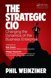 The Strategic CIO Changing the Dynamics of the Business Enterprise【電子書籍】[ Philip Weinzimer ]