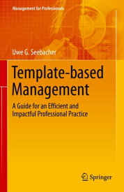 Template-based Management A Guide for an Efficient and Impactful Professional Practice【電子書籍】[ Uwe G. Seebacher ]