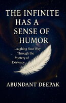 The Infinite has a Sense of Humor: Laughing your way through the Mystery of Existence