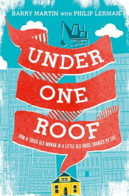 Under One Roof: How a Tough Old Woman in a Little Old House Changed My Life【電子書籍】[ Barry Martin ]