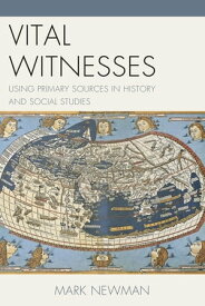 Vital Witnesses Using Primary Sources in History and Social Studies【電子書籍】[ Mark Newman ]