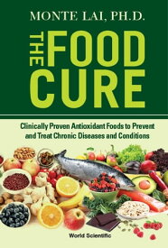 Food Cure, The: Clinically Proven Antioxidant Foods To Prevent And Treat Chronic Diseases And Conditions【電子書籍】[ Monte Lai ]