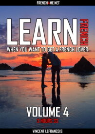 Learn French when you want to get a French lover (3 hours 33) - Vol 4 (+ AUDIO) Audio ebook with hundreds of French phrases and their English translation【電子書籍】[ Vincent Lefrancois ]