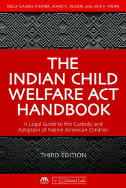 The Indian Child Welfare Act Handbook A Legal Guide to the Custody and Adoption of Native American Children, Third Edition【電子書籍】[ Kelly Gaines-Stoner ]