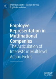 Employee Representation in Multinational Companies The Articulation of Interests in Multilevel Action Fields【電子書籍】[ Thomas Haipeter ]