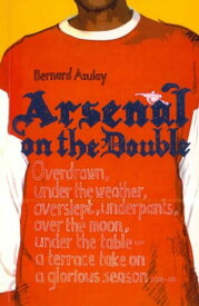 Arsenal on the Double Overdrawn, Under The Weather, Overslept, Underpants, Over The Moon, Under The Table - A Terrace Take On The Season【電子書籍】[ Bernard Azulay ]