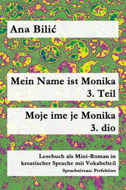 Mein Name ist Monika 3. Teil / Moje ime je Monika 3. dio Lesebuch als Mini-Roman in kroatischer Sprache mit Vokabelteil, Sprachniveau: Perfektion = B2【電子書籍】[ Ana Bilic ]