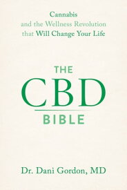 The CBD Bible Cannabis and the Wellness Revolution that Will Change Your Life【電子書籍】[ Dr. Dani Gordon, MD ]