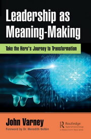 Leadership as Meaning-Making Take the Hero's Journey to Transformation【電子書籍】[ John Varney ]