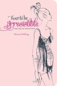 How to be Irresistible【電子書籍】[ Dorcas Pelling ]