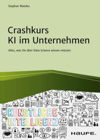 Crashkurs KI im Unternehmen Alles, was Sie ?ber Data Science wissen m?ssen【電子書籍】[ Stephan Matzka ]